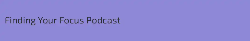 Finding Your Focus Podcast